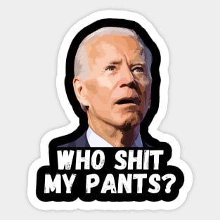 Funny Anti Joe Biden who shit my pants? Sticker